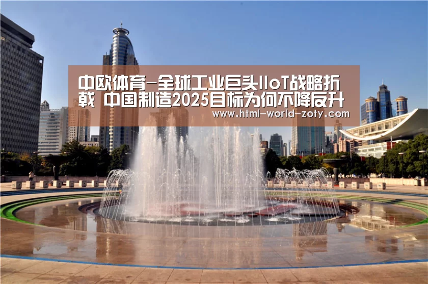 中欧体育-全球工业巨头IIoT战略折戟 中国制造2025目标为何不降反升提前10年?(图2) 中欧体育平台
